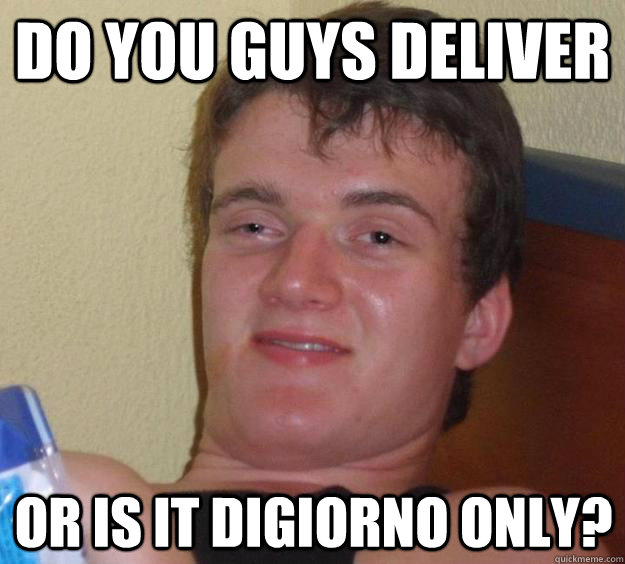 do you guys deliver or is it digiorno only? - do you guys deliver or is it digiorno only?  10 Guy