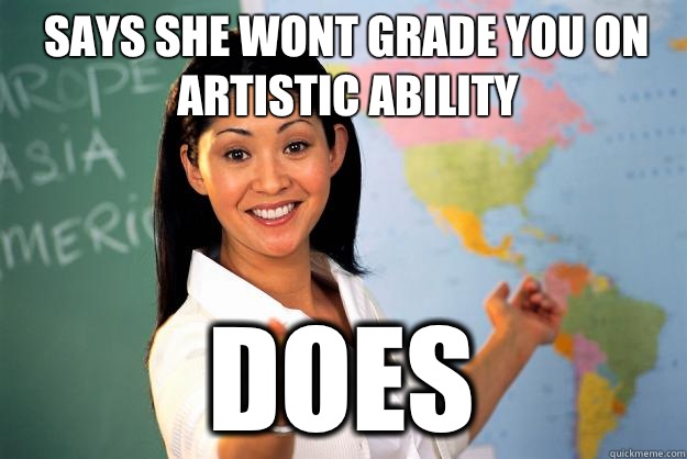 Says she wont grade you on artistic ability Does  Unhelpful High School Teacher