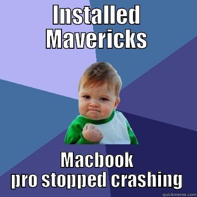 Mavericks Baby - INSTALLED MAVERICKS MACBOOK PRO STOPPED CRASHING Success Kid