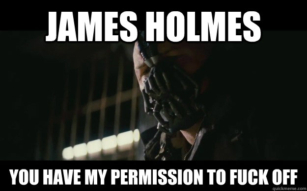 James Holmes you have my permission to fuck off  Badass Bane