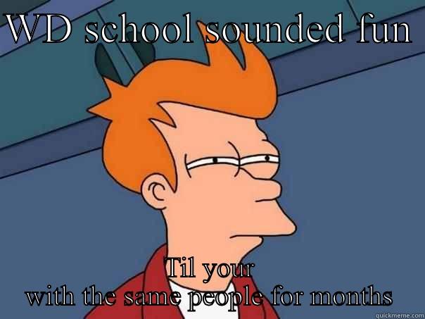 WD SCHOOL SOUNDED FUN  TIL YOUR WITH THE SAME PEOPLE FOR MONTHS Futurama Fry