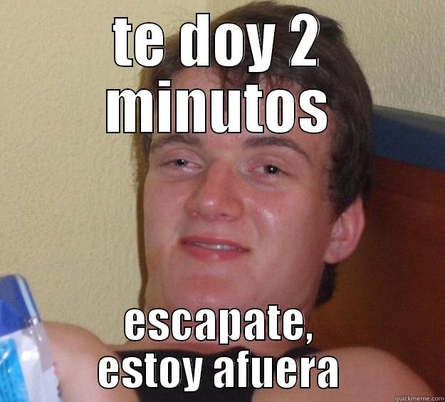 TE DOY 2 MINUTOS ESCAPATE, ESTOY AFUERA 10 Guy