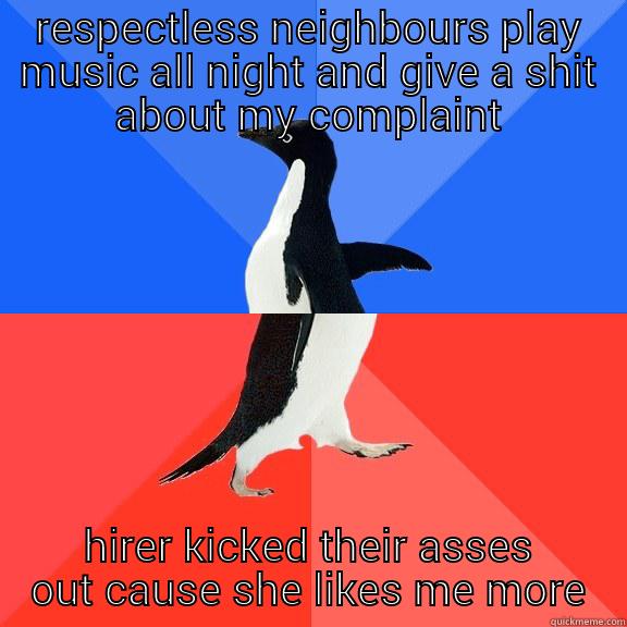 RESPECTLESS NEIGHBOURS PLAY MUSIC ALL NIGHT AND GIVE A SHIT ABOUT MY COMPLAINT HIRER KICKED THEIR ASSES OUT CAUSE SHE LIKES ME MORE Socially Awkward Awesome Penguin