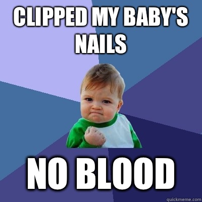 Clipped my baby's nails No blood  Success Kid