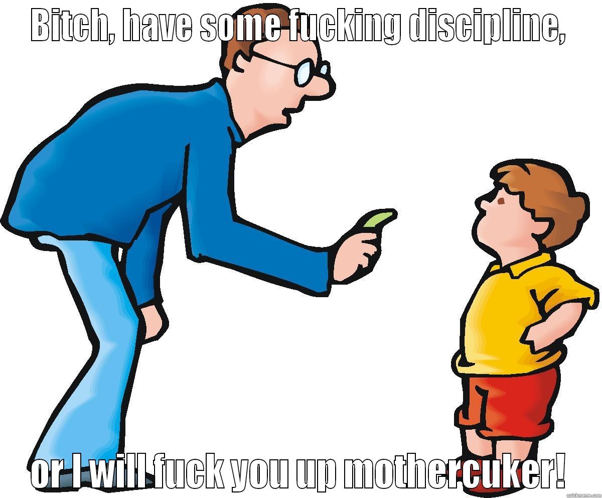 BITCH, HAVE SOME FUCKING DISCIPLINE, OR I WILL FUCK YOU UP MOTHERCUKER! Misc