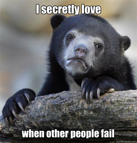 I secretly love when other people fail - I secretly love when other people fail  Confession Bear