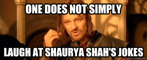 One does not simply laugh at Shaurya Shah's jokes  One Does Not Simply