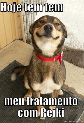 HOJE TEM TEM                 MEU TRATAMENTO COM REIKI Good Dog Greg