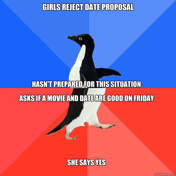 Girls reject date proposal Hasn't prepared for this situation Asks if a movie and date are good on friday She says Yes - Girls reject date proposal Hasn't prepared for this situation Asks if a movie and date are good on friday She says Yes  Socially Awkward Awesome Penguin