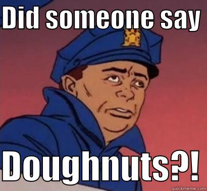 DID SOMEONE SAY   DOUGHNUTS?! Misc