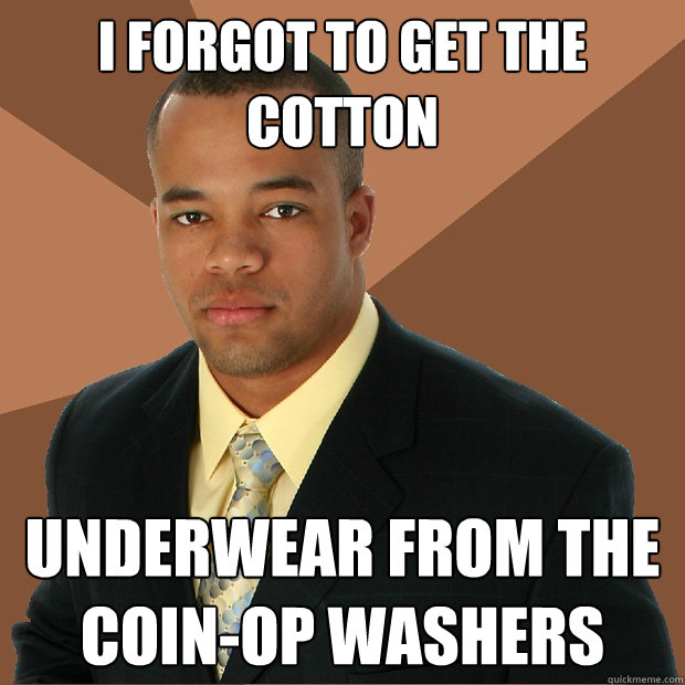 I forgot to get the cotton underwear from the coin-op washers  Successful Black Man