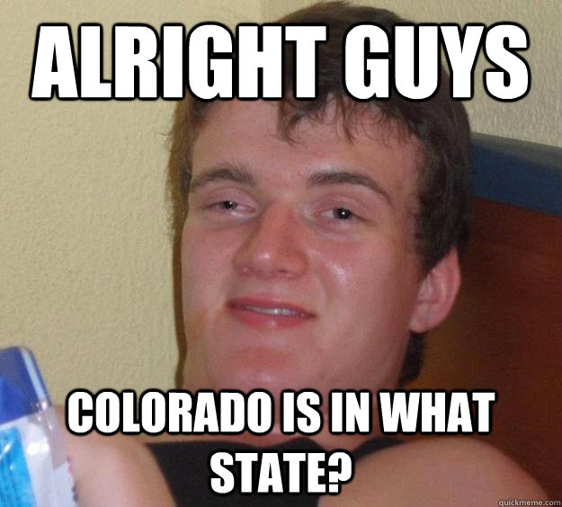 Alright guys Colorado is in what state?  10 Guy