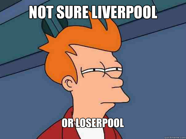 not sure liverpool  or loserpool - not sure liverpool  or loserpool  Futurama Fry