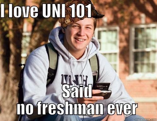 I LOVE UNI 101                      SAID NO FRESHMAN EVER College Freshman