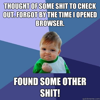 Thought of some shit to check out. Forgot by the time I opened browser.  Found some other shit! - Thought of some shit to check out. Forgot by the time I opened browser.  Found some other shit!  Success Kid