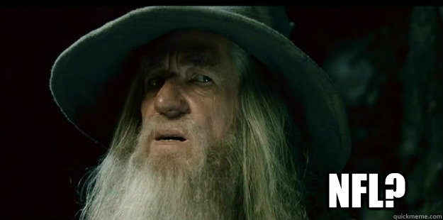                                         NFL?  I have no memory Gandalf