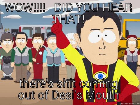 WOW!!!!   DID YOU HEAR THAT! THERE'S SHIT COMING OUT OF DESI'S MOUTH Captain Hindsight