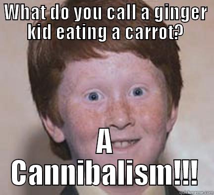 LOOKS LIKE RICH!!! - WHAT DO YOU CALL A GINGER KID EATING A CARROT? A CANNIBALISM!!! Over Confident Ginger