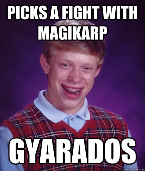 Picks A Fight With Magikarp Gyarados - Picks A Fight With Magikarp Gyarados  Bad Luck Brian