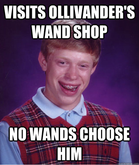 visits ollivander's wand shop no wands choose him  Bad Luck Brian