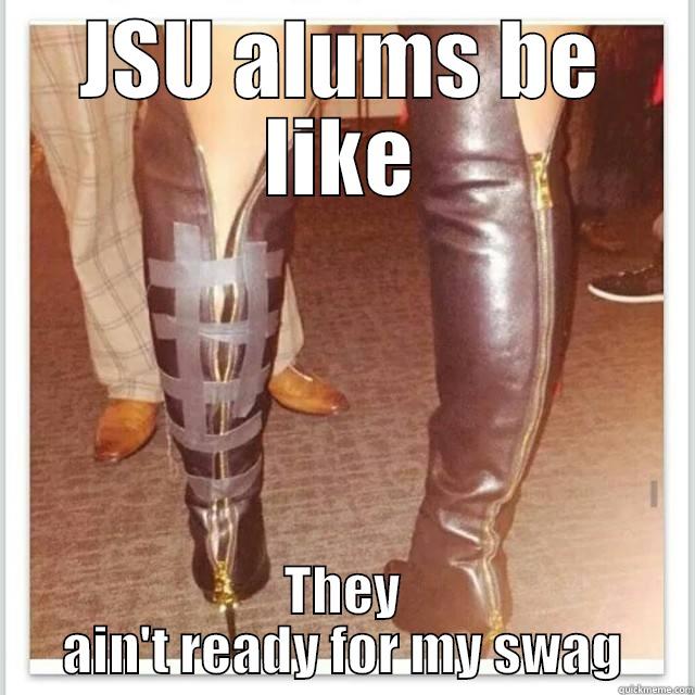 JSU ALUMS BE LIKE THEY AIN'T READY FOR MY SWAG Misc