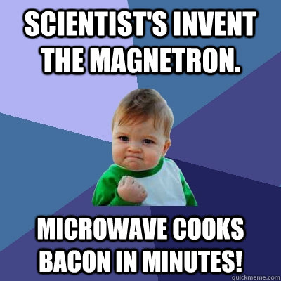 Scientist's invent the magnetron. Microwave cooks Bacon in minutes!  Success Kid