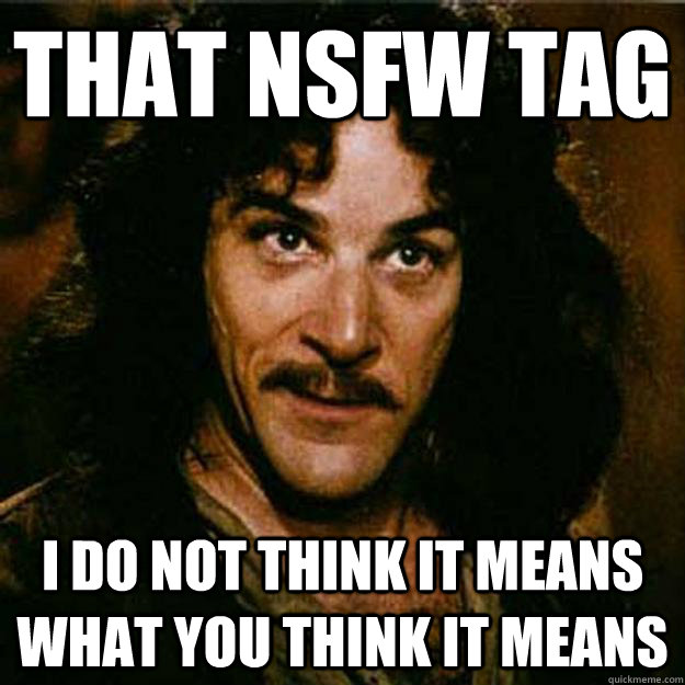 That nsfw tag I do not think it means what you think it means  Inigo Montoya