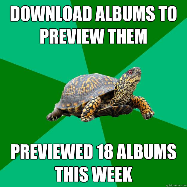 DOWNLOAD ALBUMS TO PREVIEW THEM PREVIEWED 18 ALBUMS THIS WEEK - DOWNLOAD ALBUMS TO PREVIEW THEM PREVIEWED 18 ALBUMS THIS WEEK  Torrenting Turtle