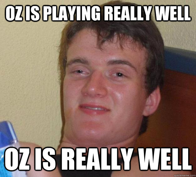 oz is playing really well oz is really well - oz is playing really well oz is really well  10 Guy