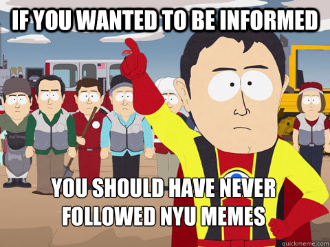 if you wanted to be informed you should have never followed NYU Memes  Captain Hindsight