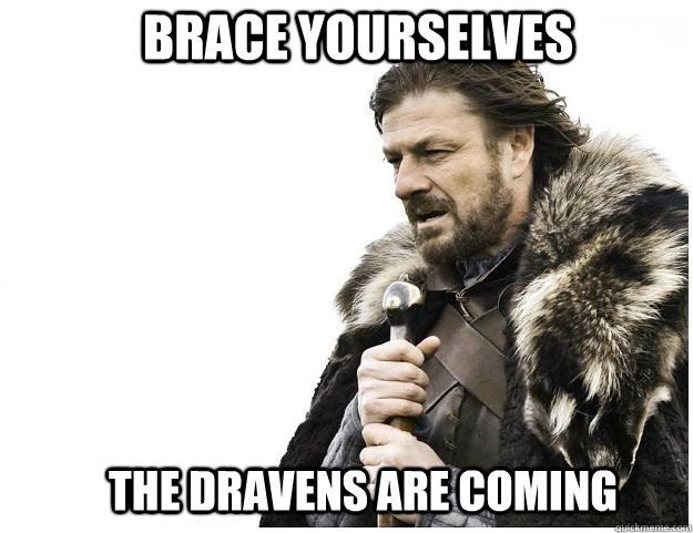 Brace yourselves the dravens are coming  Imminent Ned