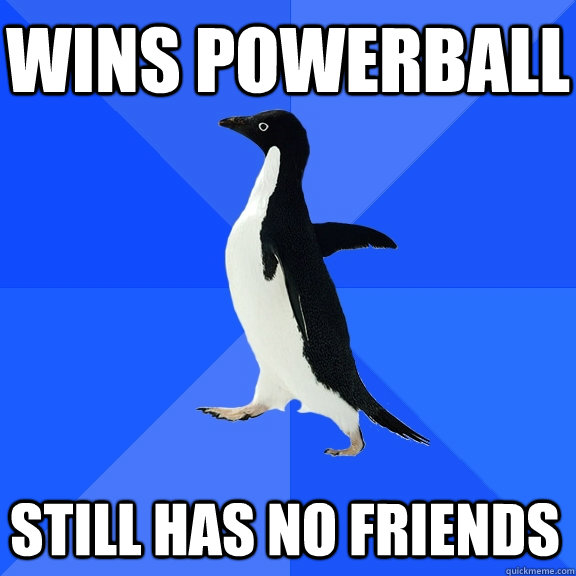 Wins powerball Still has no friends - Wins powerball Still has no friends  Socially Awkward Penguin