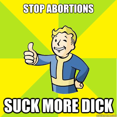 STOP ABORTIONS SUCK MORE DICK - STOP ABORTIONS SUCK MORE DICK  Fallout new vegas