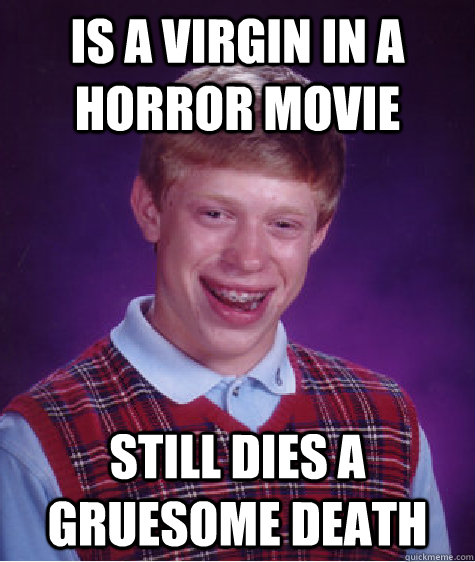 is a virgin in a horror movie still dies a gruesome death  Bad Luck Brian