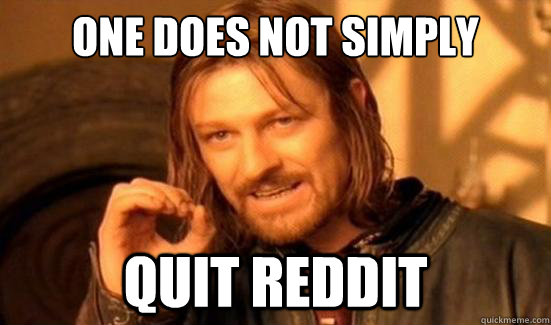 One Does Not Simply Quit Reddit  Boromir