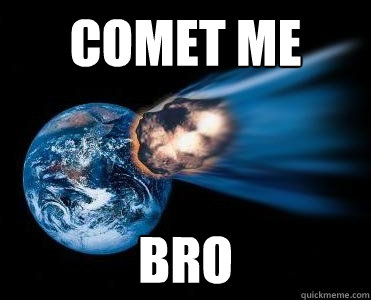 COMET ME BRO  COMETMEBRO