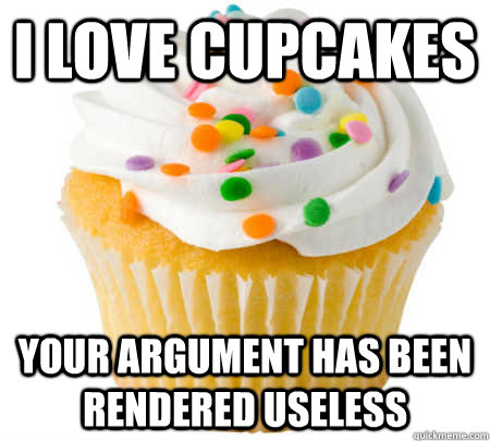 I love Cupcakes Your argument has been rendered useless - I love Cupcakes Your argument has been rendered useless  Misc