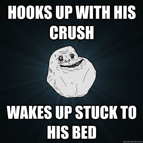 Hooks up with his crush wakes up stuck to his bed  Forever Alone