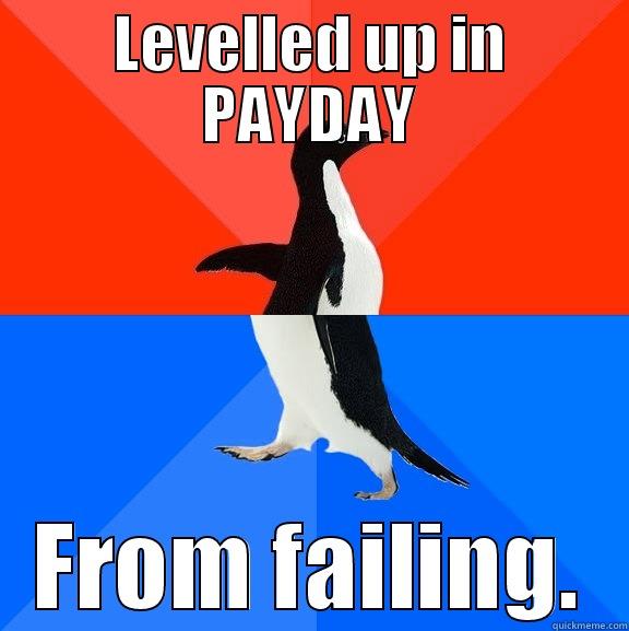 LEVELLED UP IN PAYDAY FROM FAILING. Socially Awesome Awkward Penguin