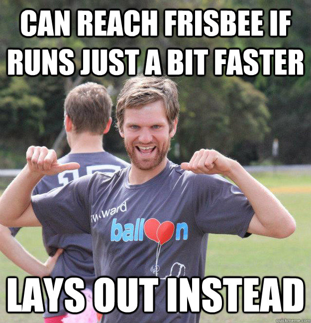 Can reach Frisbee if runs just a bit faster lays out instead  Intermediate Male Ultimate Player