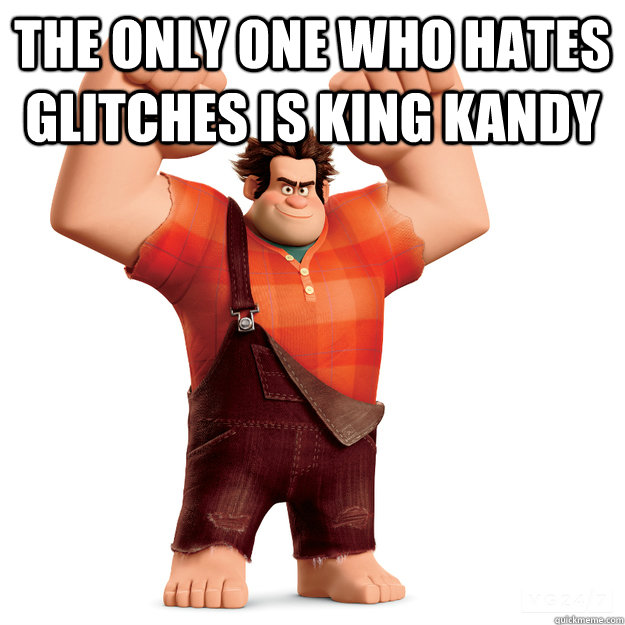 the only one who hates glitches is king kandy   Wreck-It Ralph