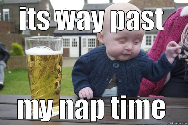 its way past - ITS WAY PAST MY NAP TIME drunk baby