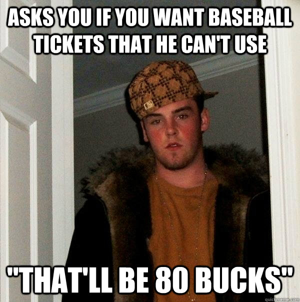 asks you if you want baseball tickets that he can't use 