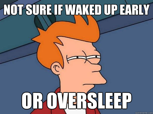 Not Sure If waked up early or oversleep - Not Sure If waked up early or oversleep  Futurama Fry