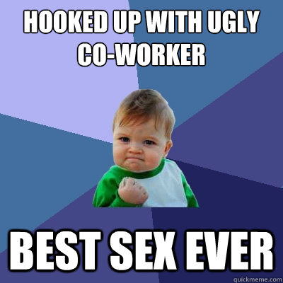 Hooked up with ugly co-worker Best sex ever - Hooked up with ugly co-worker Best sex ever  Success Kid