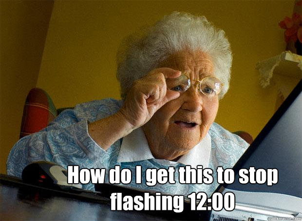  How do I get this to stop flashing 12:00  Grandma finds the Internet