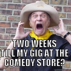  TWO WEEKS TILL MY GIG AT THE COMEDY STORE? Misc