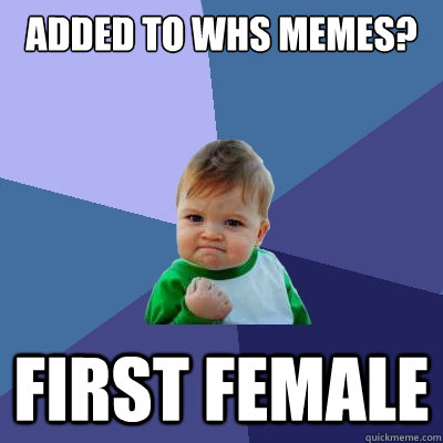 added to WHS Memes? First Female  Success Kid