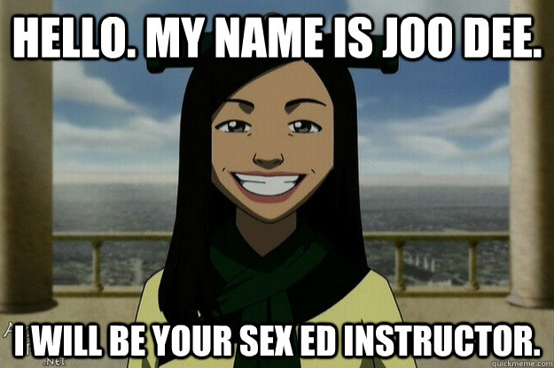 Hello My Name Is Joo Dee I Will Be Your Sex Ed Instructor Atla Meme Quickmeme