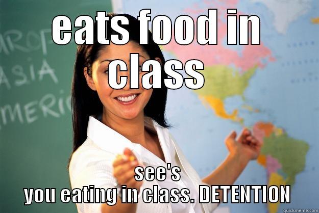 see's you eating in class. DETENTION - EATS FOOD IN CLASS SEE'S YOU EATING IN CLASS. DETENTION Unhelpful High School Teacher